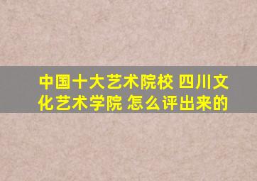 中国十大艺术院校 四川文化艺术学院 怎么评出来的